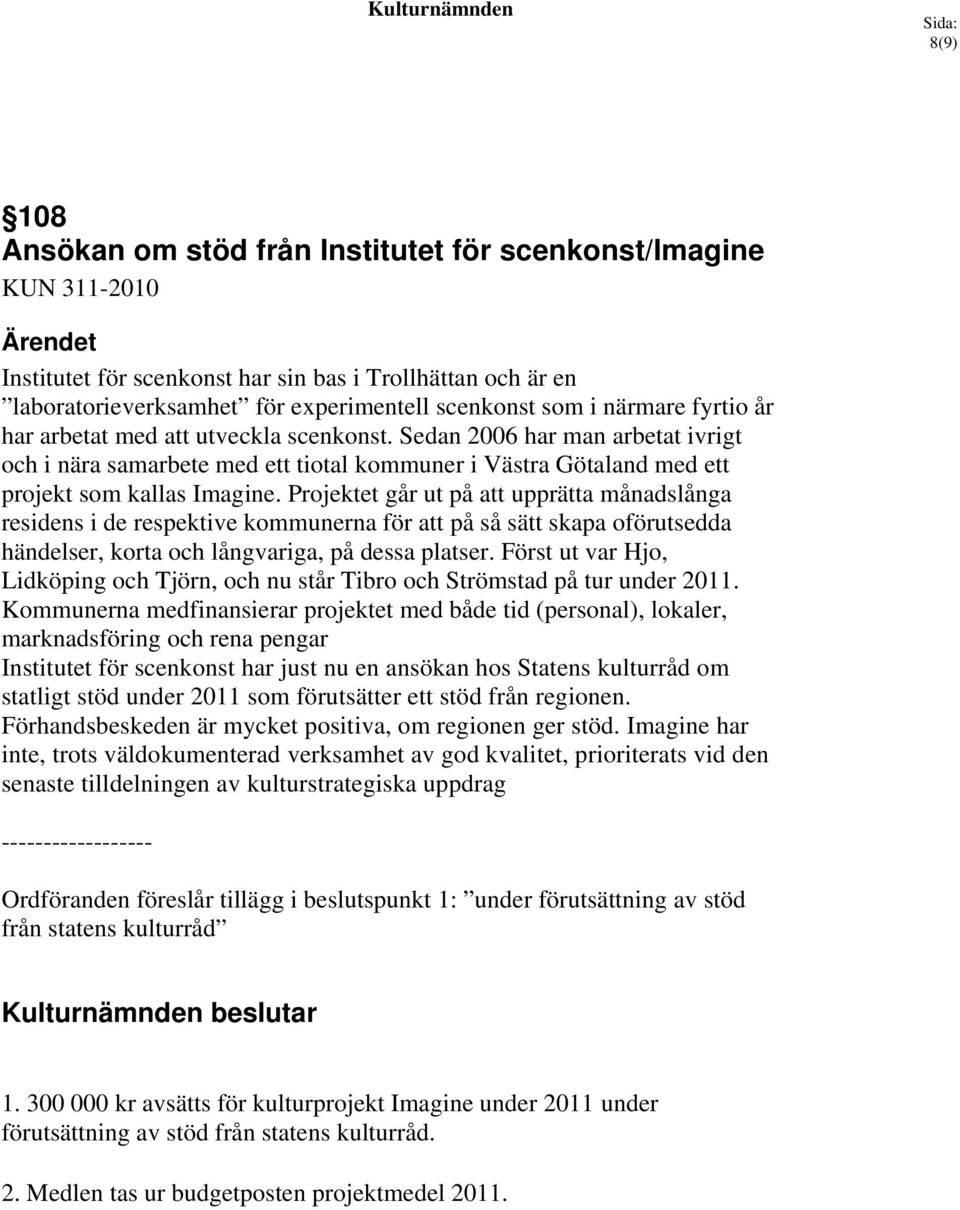Projektet går ut på att upprätta månadslånga residens i de respektive kommunerna för att på så sätt skapa oförutsedda händelser, korta och långvariga, på dessa platser.