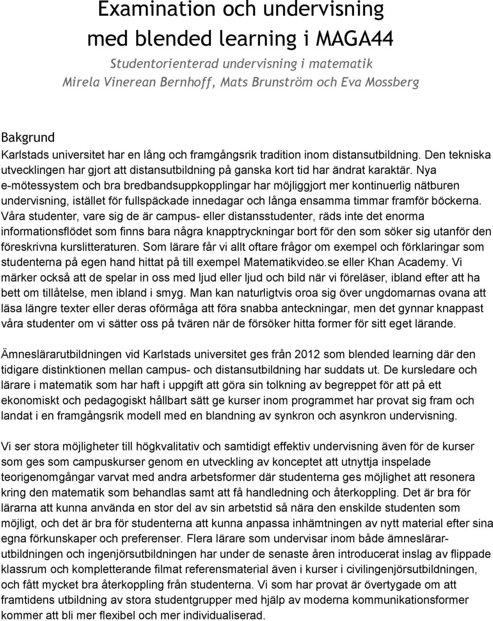 Nya e mötessystem och bra bredbandsuppkopplingar har möjliggjort mer kontinuerlig nätburen undervisning, istället för fullspäckade innedagar och långa ensamma timmar framför böckerna.