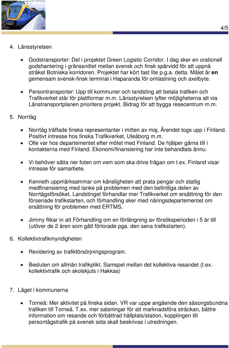 Målet är en gemensam svensk-finsk terminal i Haparanda för omlastning och axelbyte. Persontransporter: Upp till kommuner och landsting att betala trafiken och Trafikverket står för plattformar m.m. Länsstyrelsen lyfter möjligheterna att via Länstransportplanen prioritera projekt.