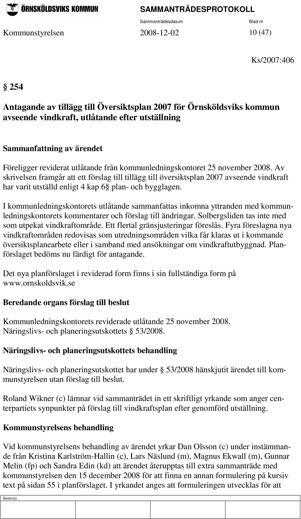 I kommunledningskontorets utlåtande sammanfattas inkomna yttranden med kommunledningskontorets kommentarer och förslag till ändringar. Solbergsliden tas inte med som utpekat vindkraftområde.