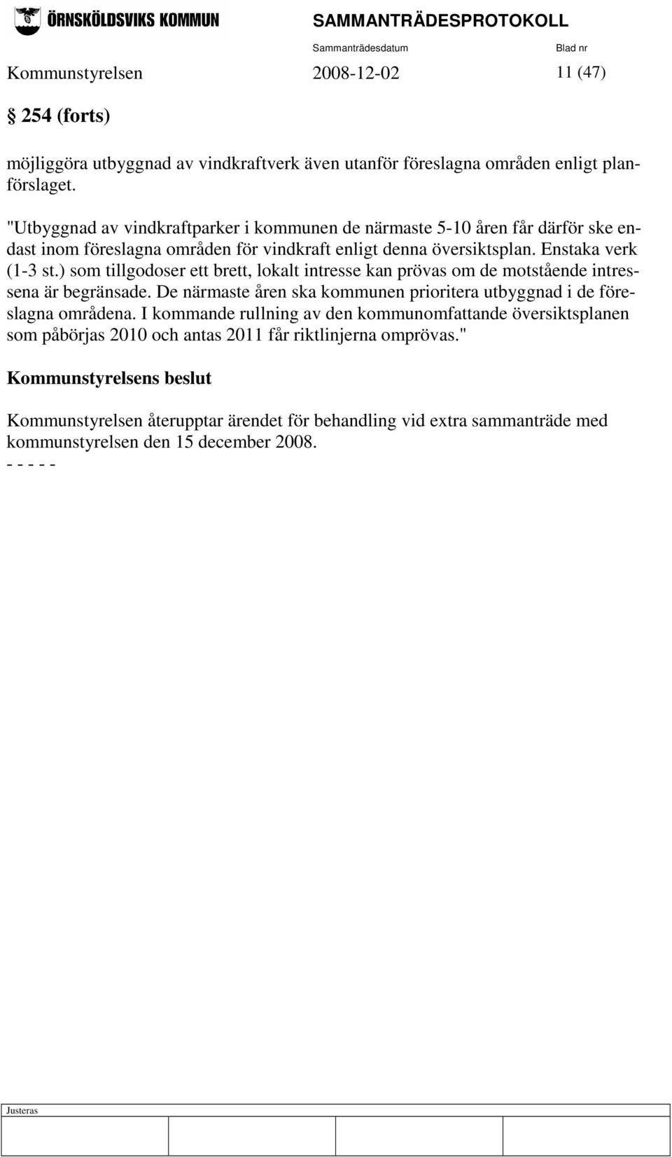 ) som tillgodoser ett brett, lokalt intresse kan prövas om de motstående intressena är begränsade. De närmaste åren ska kommunen prioritera utbyggnad i de föreslagna områdena.