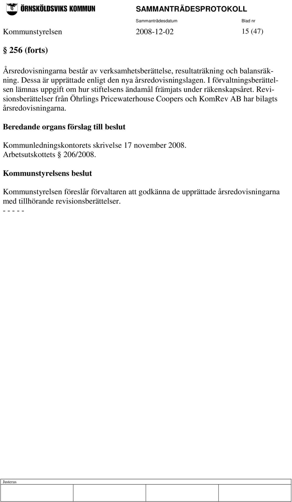 Revisionsberättelser från Öhrlings Pricewaterhouse Coopers och KomRev AB har bilagts årsredovisningarna.