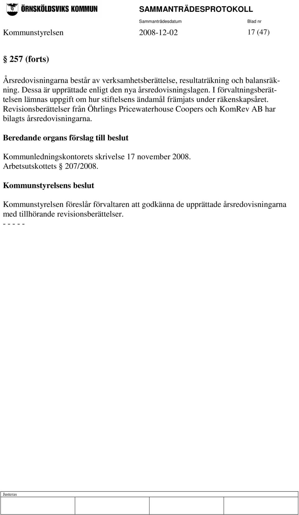 Revisionsberättelser från Öhrlings Pricewaterhouse Coopers och KomRev AB har bilagts årsredovisningarna.