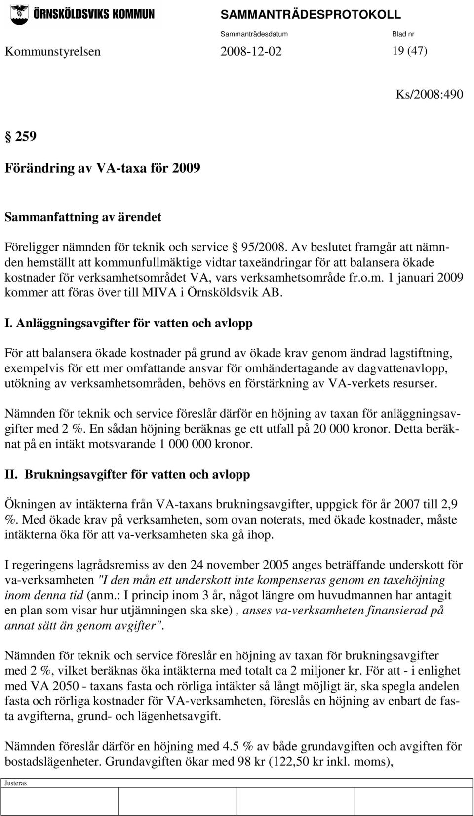 I. Anläggningsavgifter för vatten och avlopp För att balansera ökade kostnader på grund av ökade krav genom ändrad lagstiftning, exempelvis för ett mer omfattande ansvar för omhändertagande av