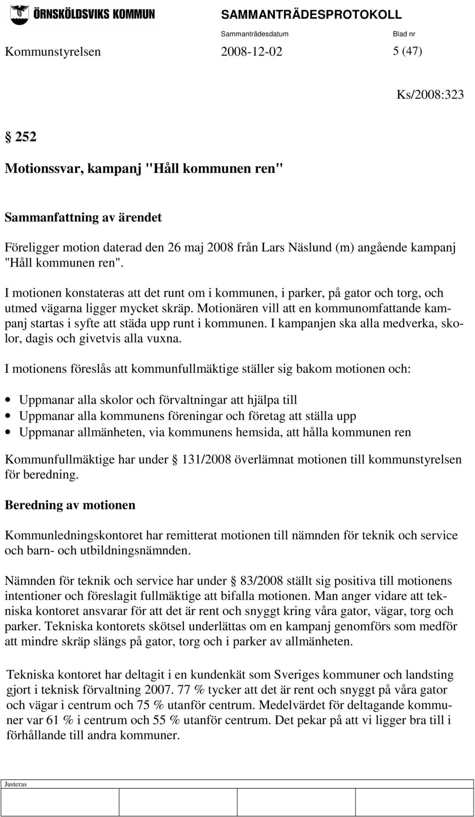 Motionären vill att en kommunomfattande kampanj startas i syfte att städa upp runt i kommunen. I kampanjen ska alla medverka, skolor, dagis och givetvis alla vuxna.