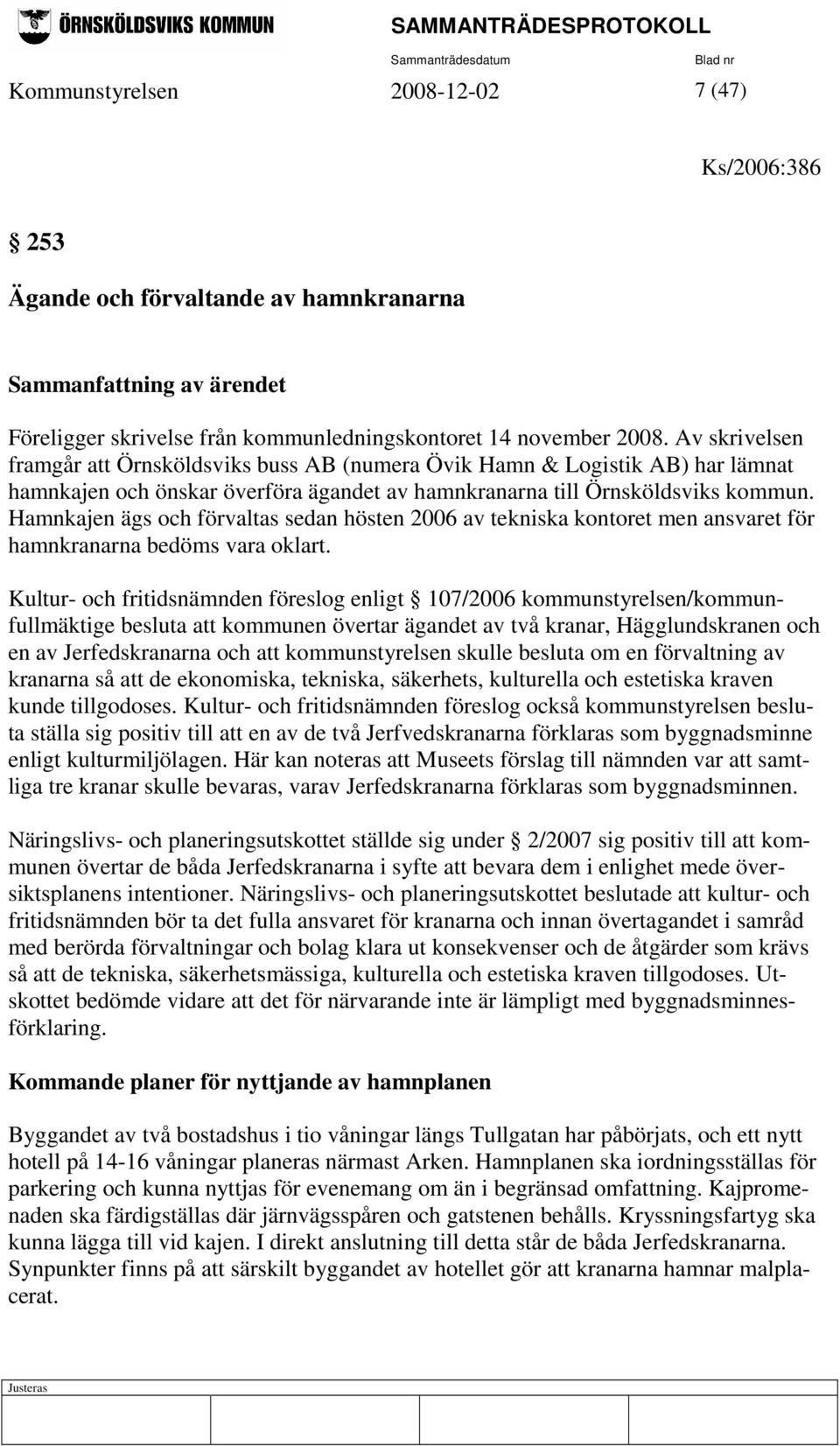 Hamnkajen ägs och förvaltas sedan hösten 2006 av tekniska kontoret men ansvaret för hamnkranarna bedöms vara oklart.