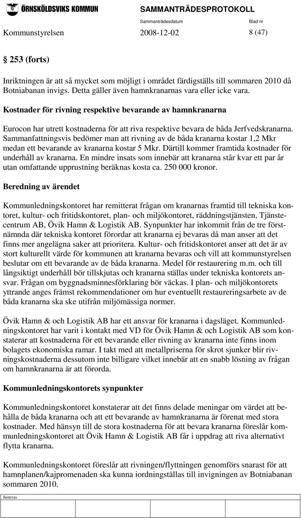 Sammanfattningsvis bedömer man att rivning av de båda kranarna kostar 1,2 Mkr medan ett bevarande av kranarna kostar 5 Mkr. Därtill kommer framtida kostnader för underhåll av kranarna.