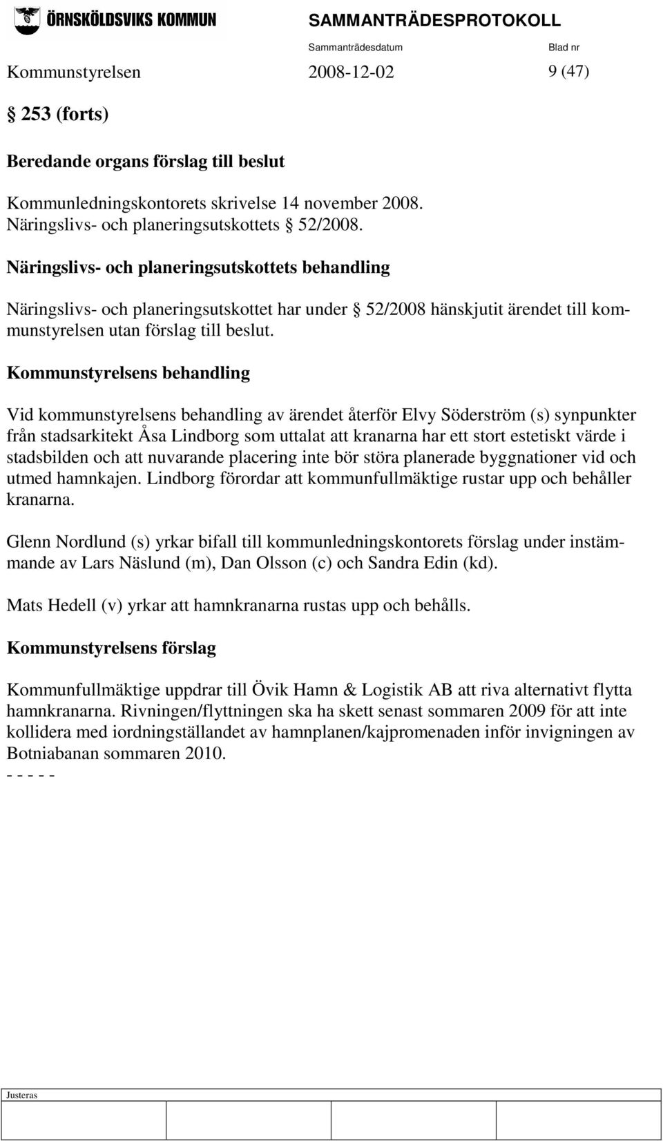 Kommunstyrelsens behandling Vid kommunstyrelsens behandling av ärendet återför Elvy Söderström (s) synpunkter från stadsarkitekt Åsa Lindborg som uttalat att kranarna har ett stort estetiskt värde i