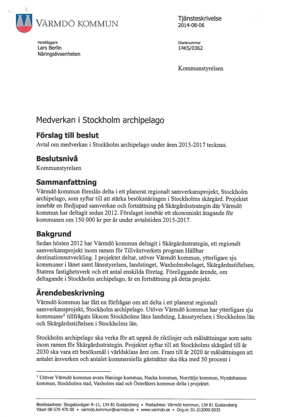 Beslutsnivå Kommunstyrelsen Sammanfattning Värmdö kommun föreslås delta i ett planerat regionalt samverkansprojekt, Stockholm archipelago, som syftar till att stärka besöksnäringen i Stockholms