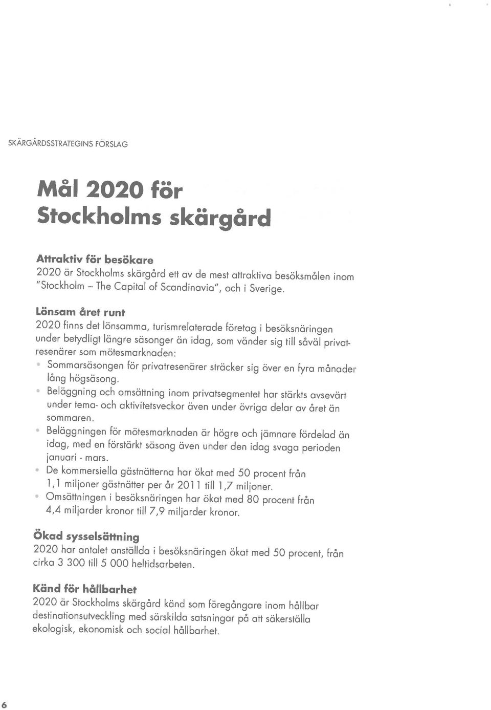 2020 har antalet anställda i besöksnäringen ökat med 50 procent, från Ökad sysselsättning 4,4 miljarder kronor till 7,9 miljarder kronor.