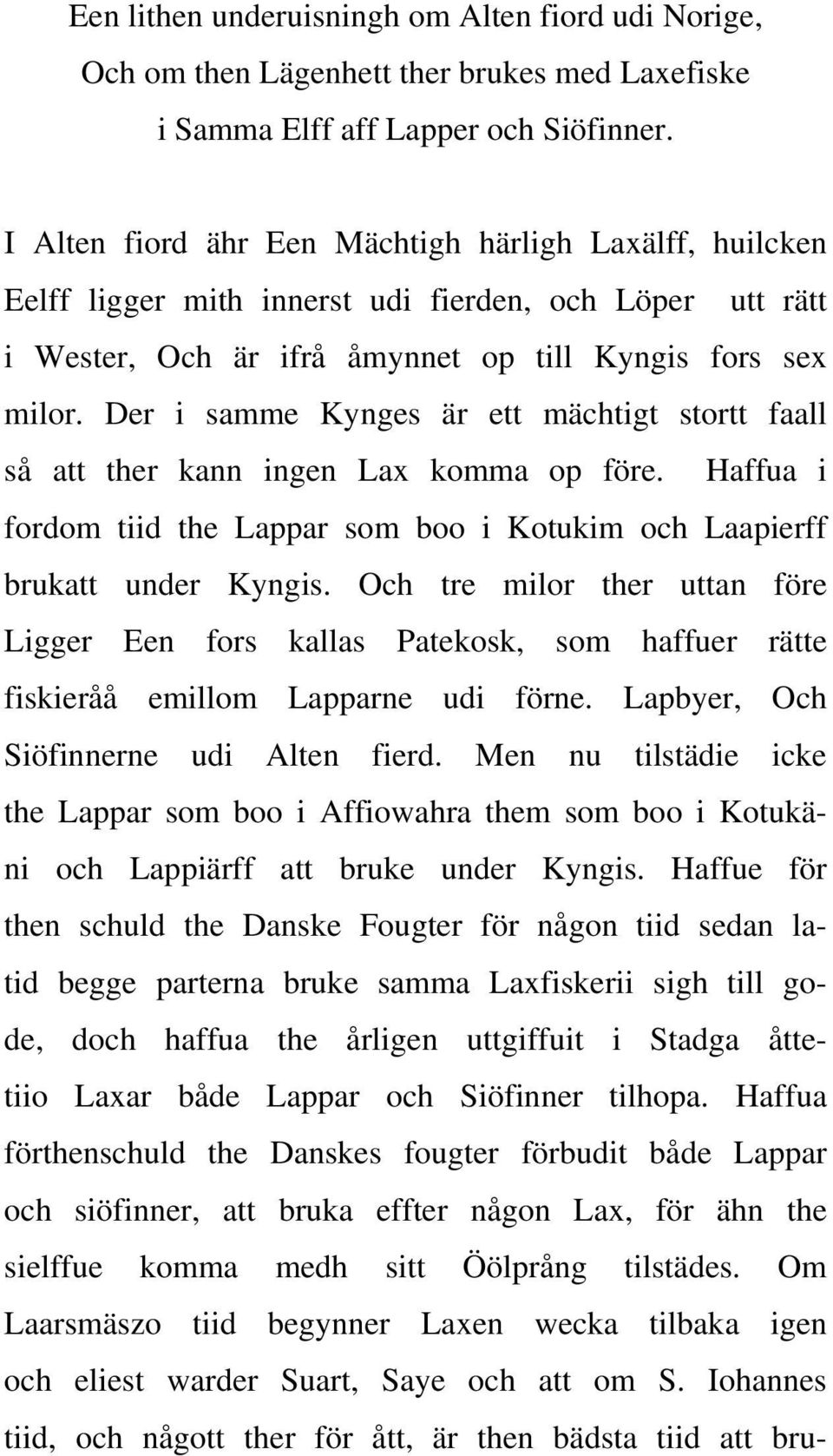 Der i samme Kynges är ett mächtigt stortt faall så att ther kann ingen Lax komma op före. Haffua i fordom tiid the Lappar som boo i Kotukim och Laapierff brukatt under Kyngis.