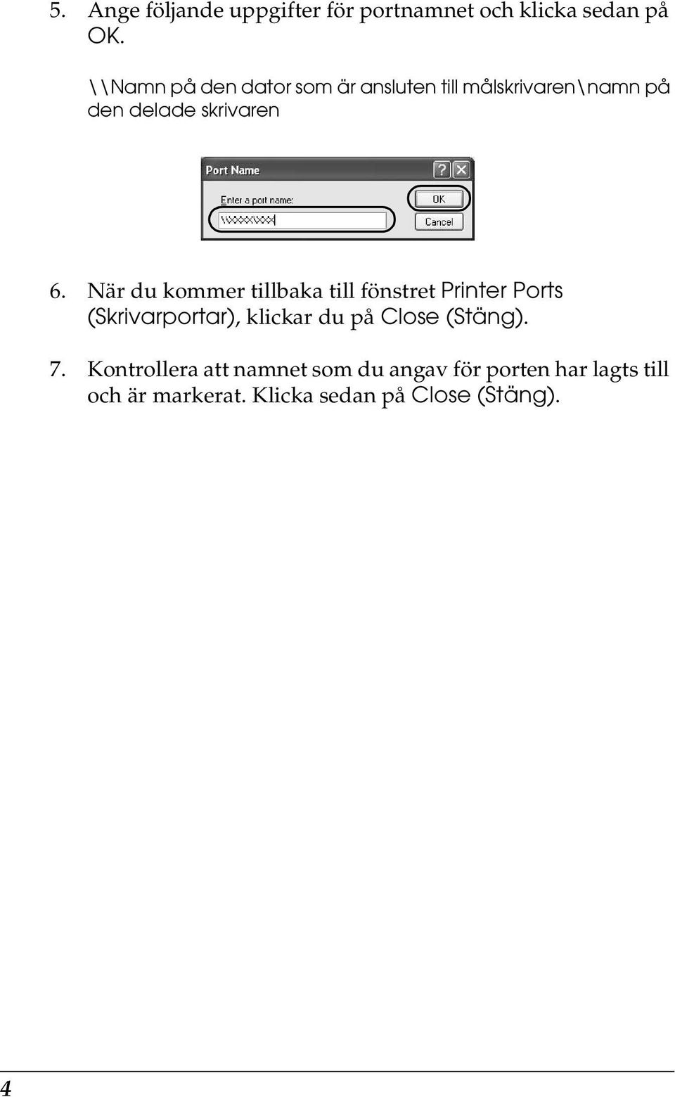 När du kommer tillbaka till fönstret Printer Ports (Skrivarportar), klickar du på Close