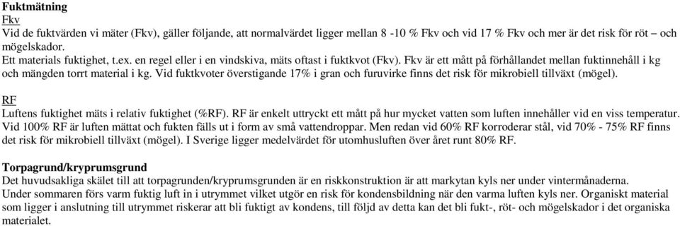 Vid fuktkvoter överstigande 17% i gran och furuvirke finns det risk för mikrobiell tillväxt (mögel). RF Luftens fuktighet mäts i relativ fuktighet (%RF).