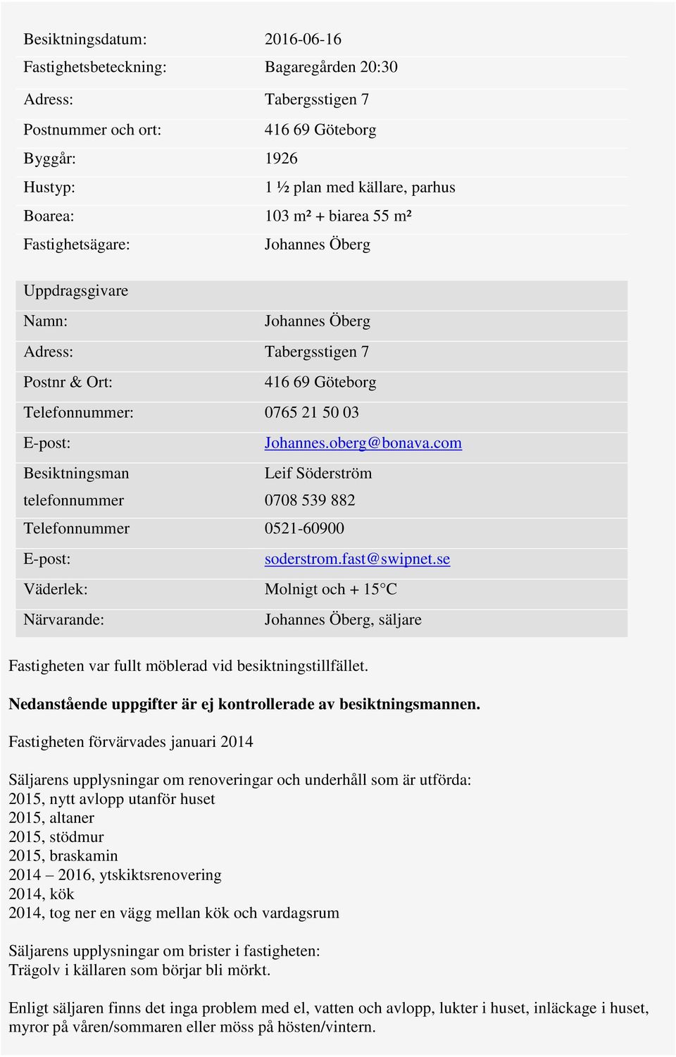 telefonnummer Johannes.oberg@bonava.com Leif Söderström 0708 539 882 Telefonnummer 0521-60900 E-post: soderstrom.fast@swipnet.