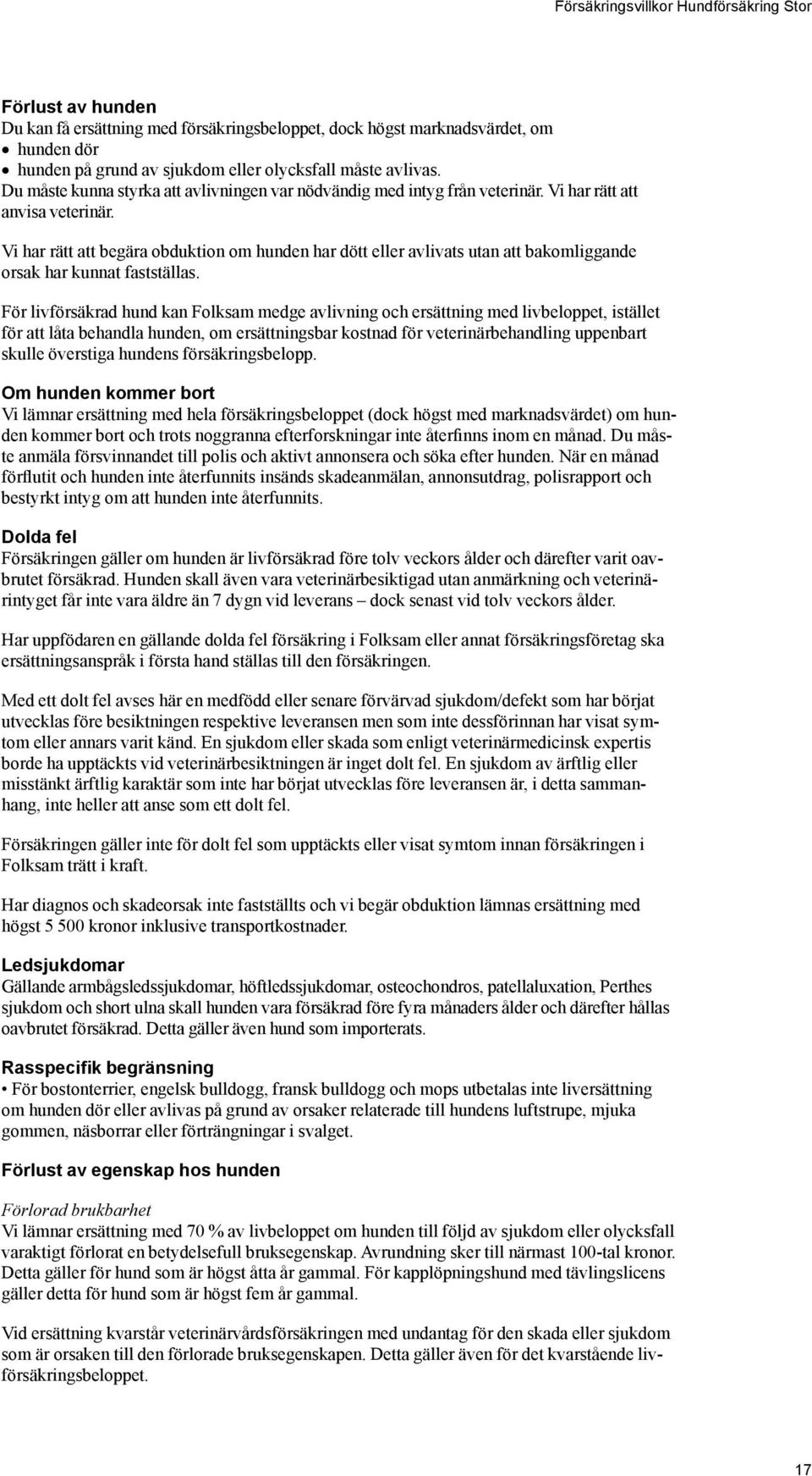 Vi har rätt att begära obduktion om hunden har dött eller avlivats utan att bakomliggande orsak har kunnat fastställas.