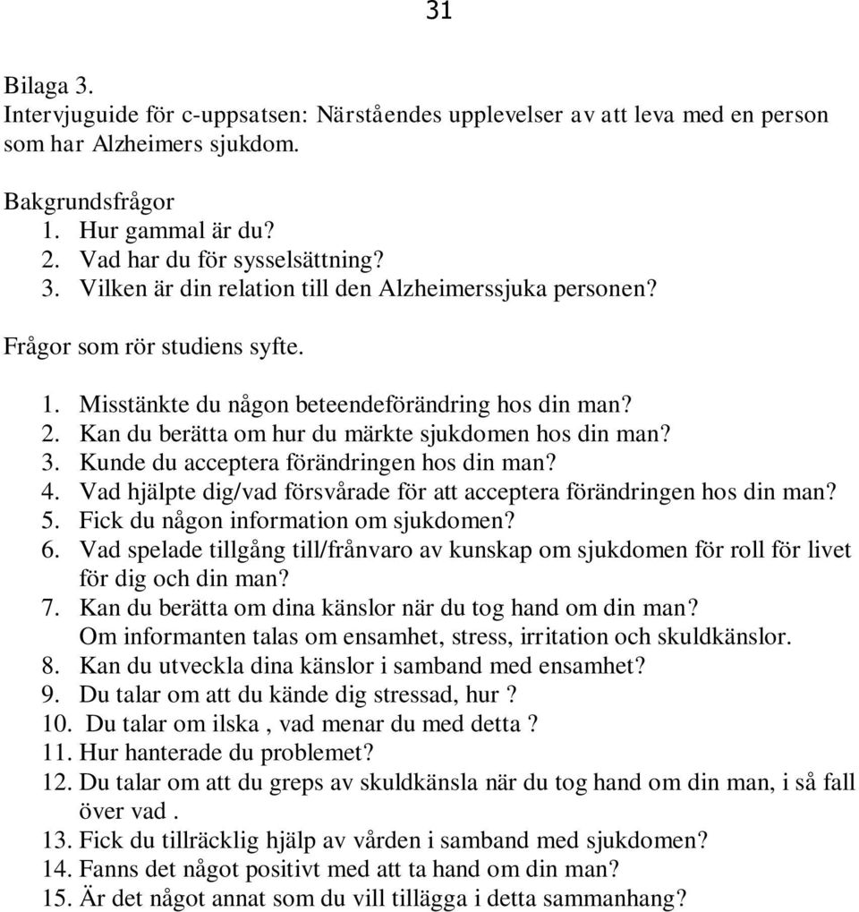 Vad hjälpte dig/vad försvårade för att acceptera förändringen hos din man? 5. Fick du någon information om sjukdomen? 6.