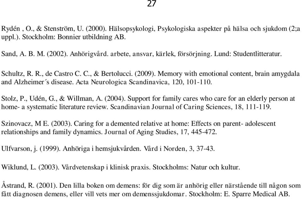 Acta Neurologica Scandinavica, 120, 101-110. Stolz, P., Udén, G., & Willman, A. (2004). Support for family cares who care for an elderly person at home- a systematic literature review.