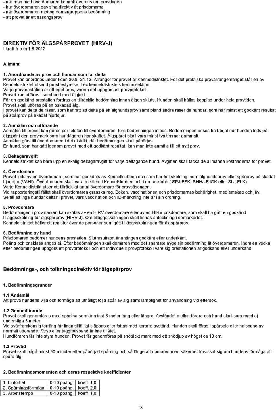 För det praktiska provarrangemanget står en av Kenneldistriktet utsedd provbestyrelse, t ex kenneldistriktets kennelsektion. Varje provprestation är ett eget prov, varom det uppgörs ett provprotokoll.