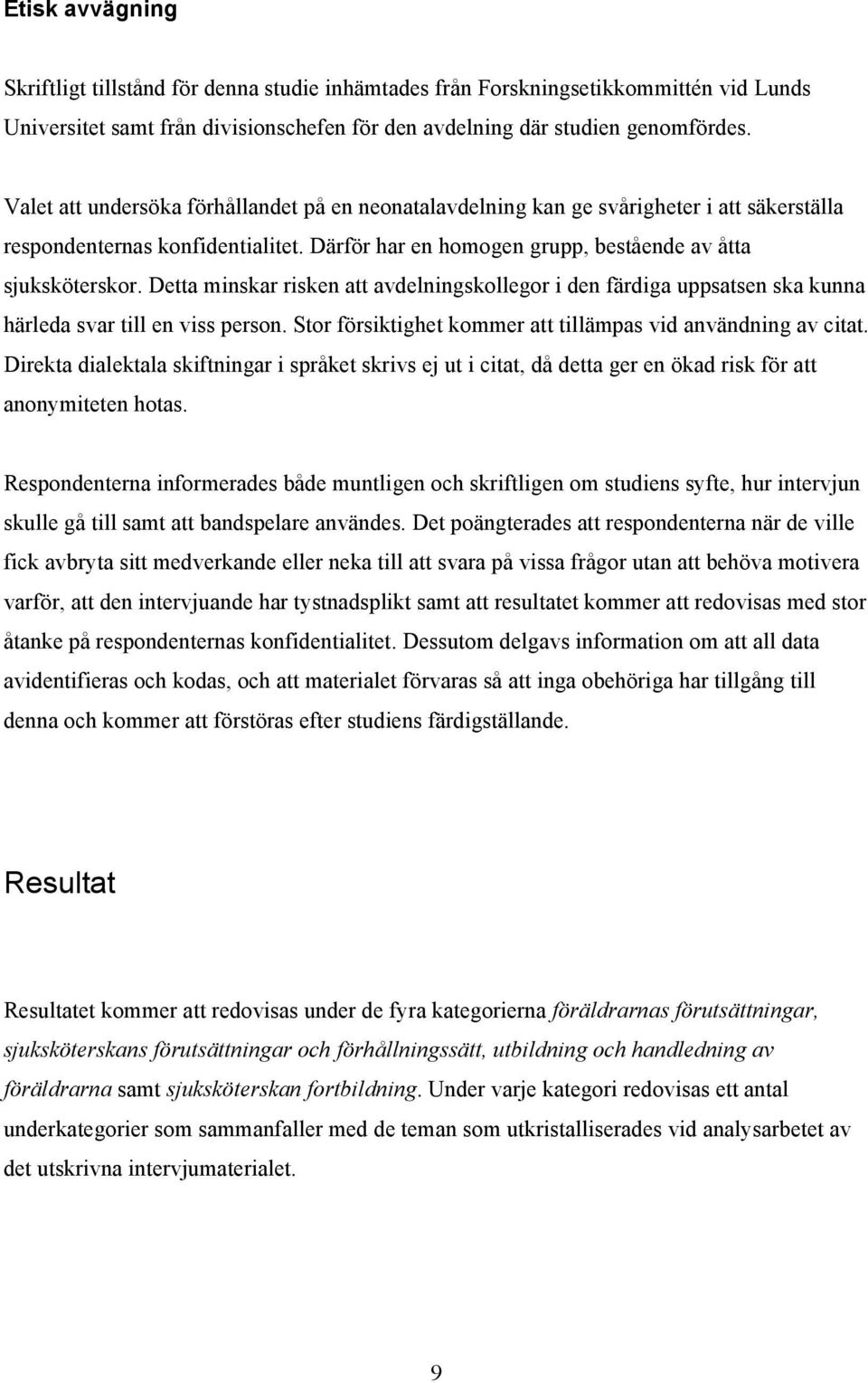 Detta minskar risken att avdelningskollegor i den färdiga uppsatsen ska kunna härleda svar till en viss person. Stor försiktighet kommer att tillämpas vid användning av citat.