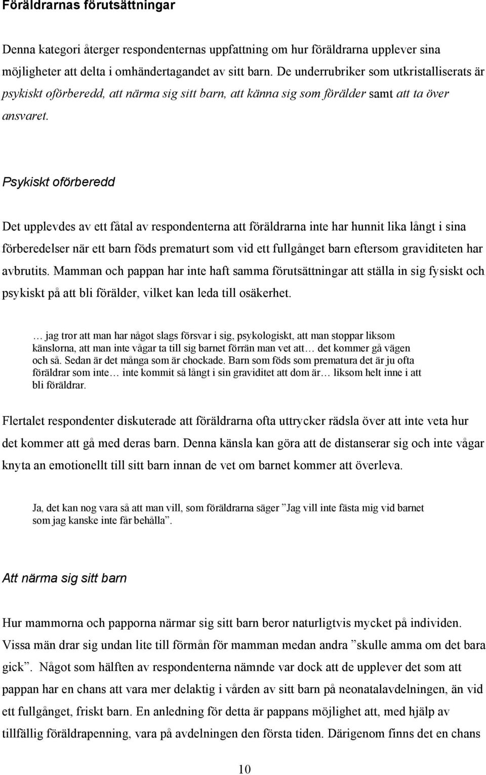 Psykiskt oförberedd Det upplevdes av ett fåtal av respondenterna att föräldrarna inte har hunnit lika långt i sina förberedelser när ett barn föds prematurt som vid ett fullgånget barn eftersom