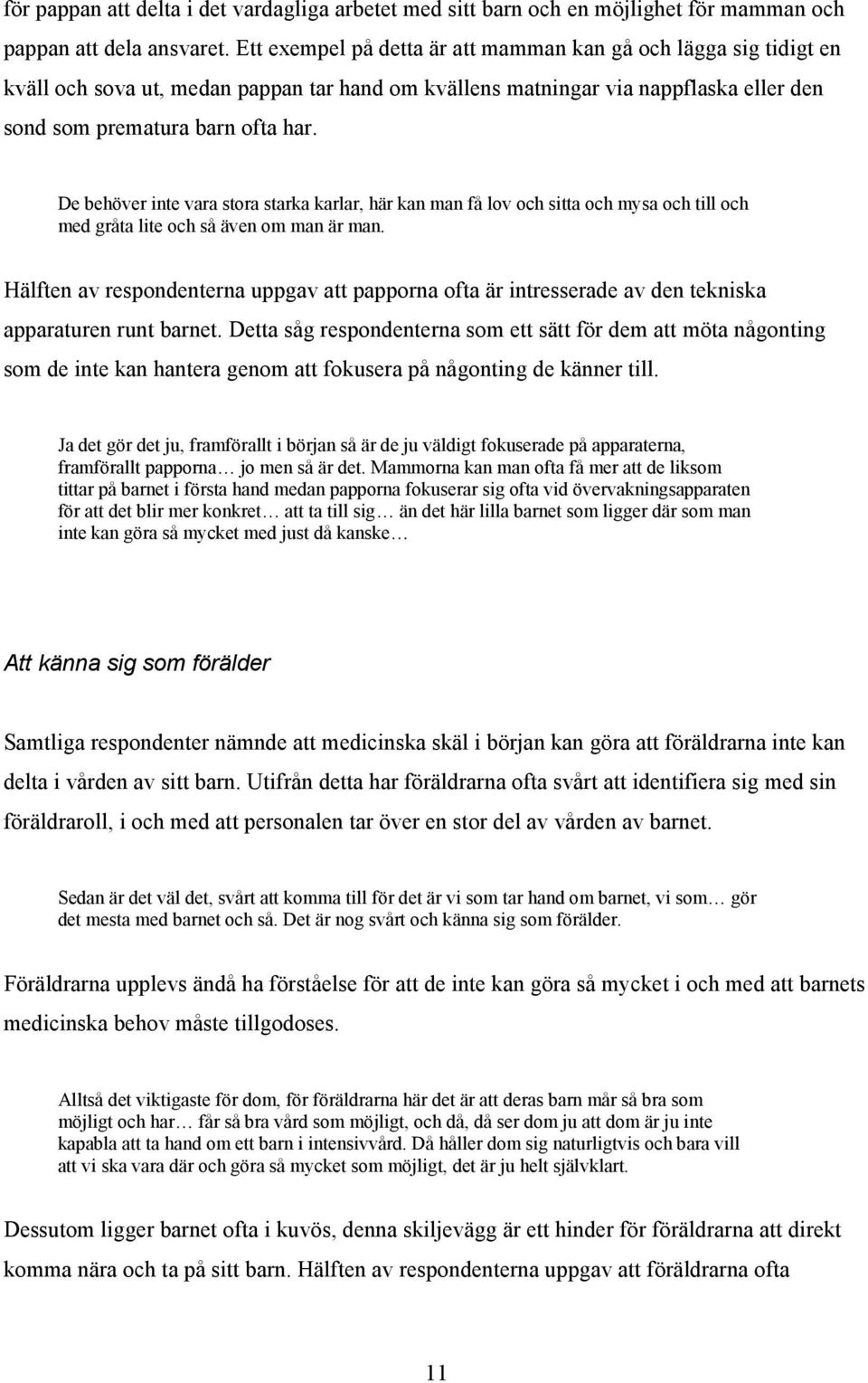 De behöver inte vara stora starka karlar, här kan man få lov och sitta och mysa och till och med gråta lite och så även om man är man.