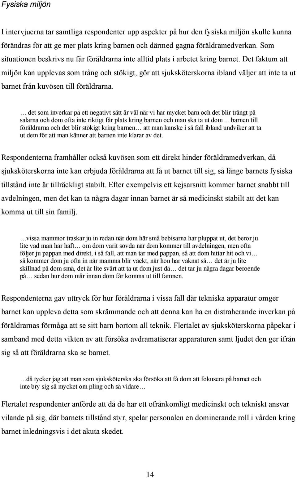 Det faktum att miljön kan upplevas som trång och stökigt, gör att sjuksköterskorna ibland väljer att inte ta ut barnet från kuvösen till föräldrarna.