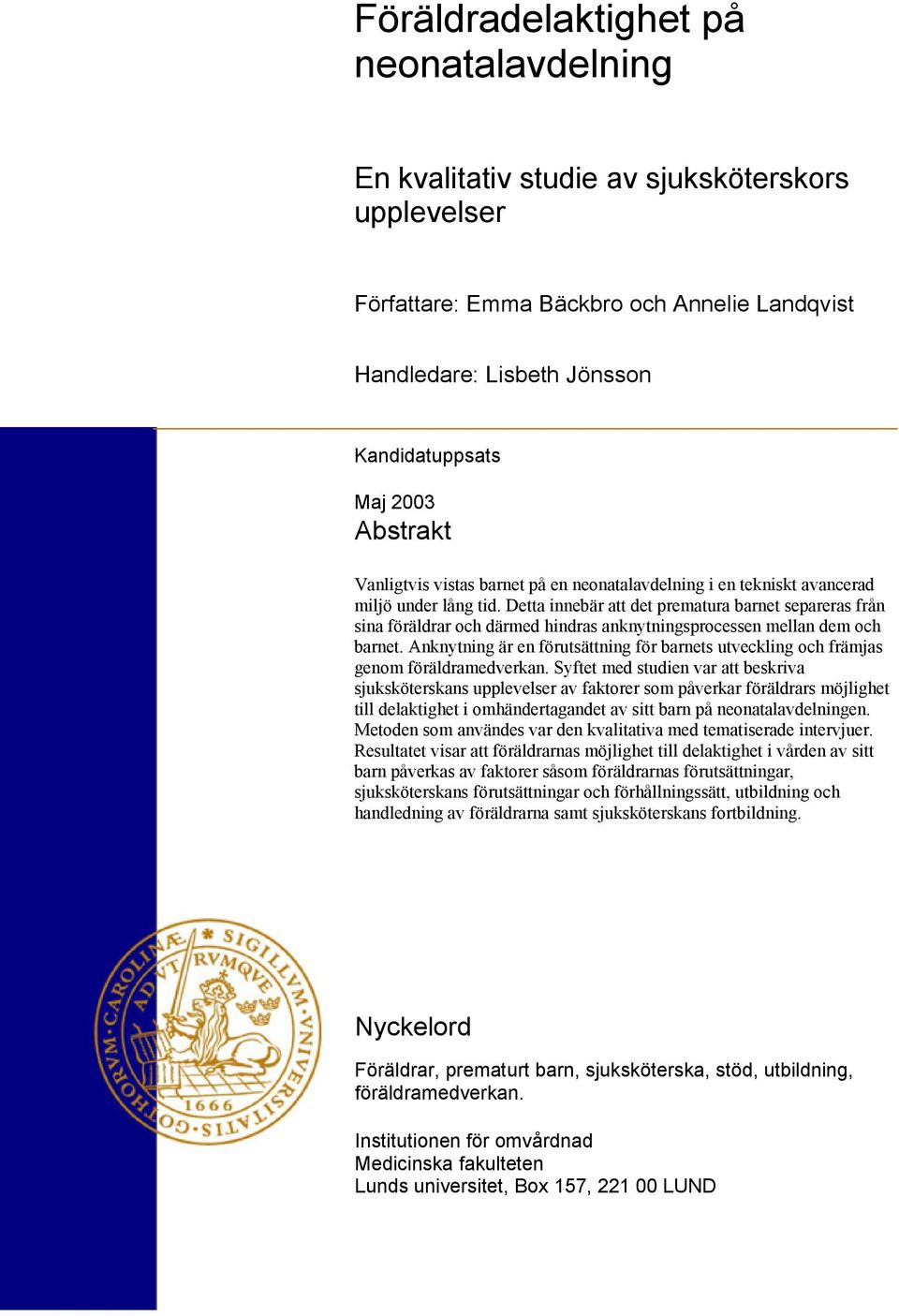 Detta innebär att det prematura barnet separeras från sina föräldrar och därmed hindras anknytningsprocessen mellan dem och barnet.
