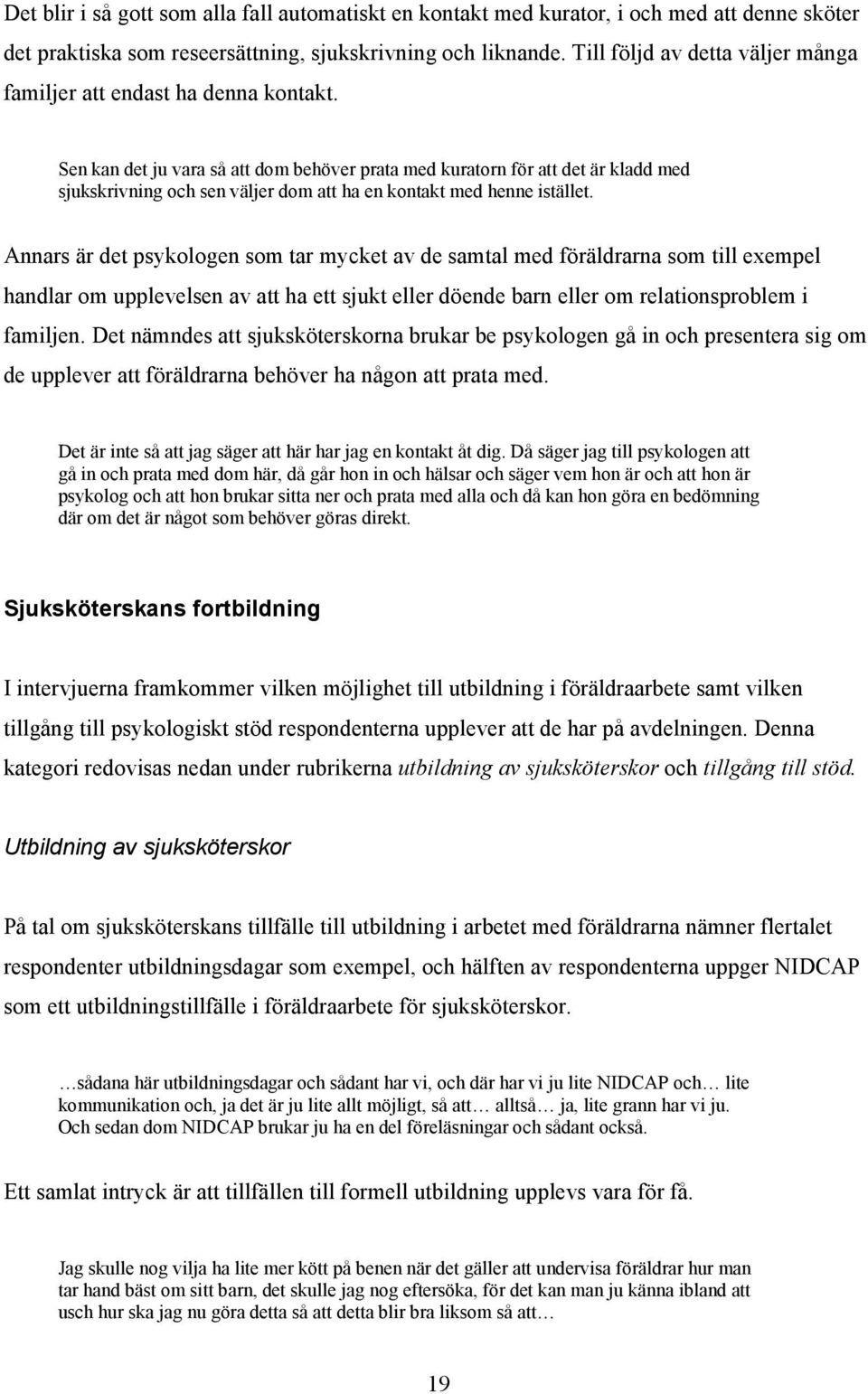 Sen kan det ju vara så att dom behöver prata med kuratorn för att det är kladd med sjukskrivning och sen väljer dom att ha en kontakt med henne istället.