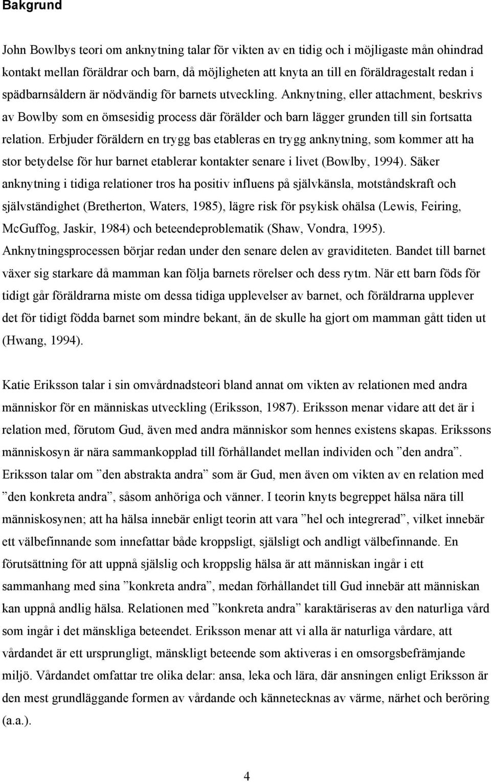 Erbjuder föräldern en trygg bas etableras en trygg anknytning, som kommer att ha stor betydelse för hur barnet etablerar kontakter senare i livet (Bowlby, 1994).