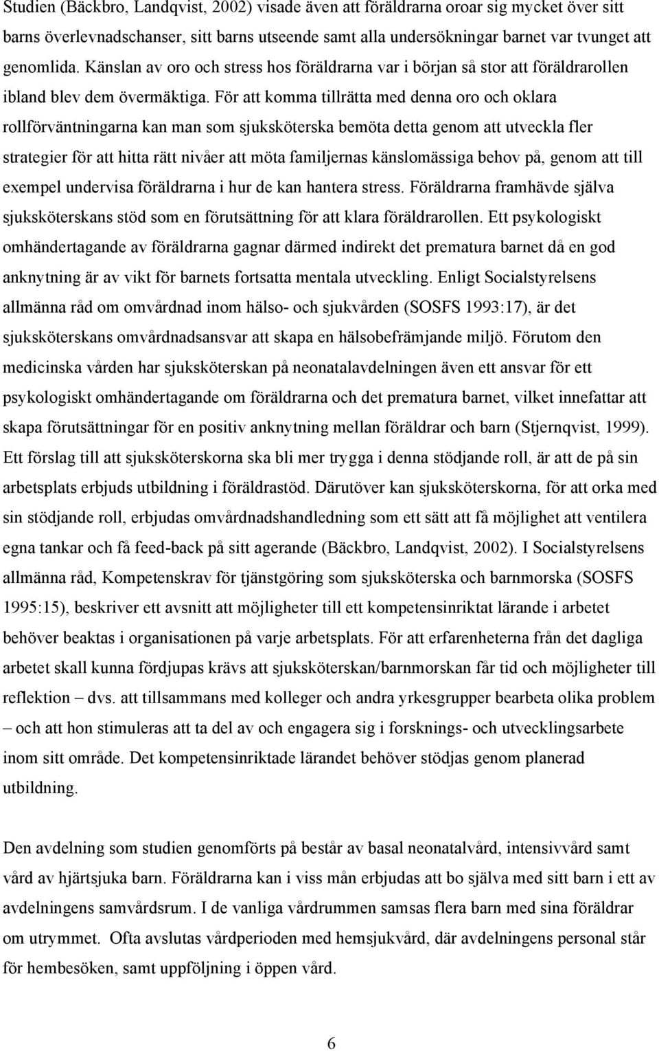 För att komma tillrätta med denna oro och oklara rollförväntningarna kan man som sjuksköterska bemöta detta genom att utveckla fler strategier för att hitta rätt nivåer att möta familjernas
