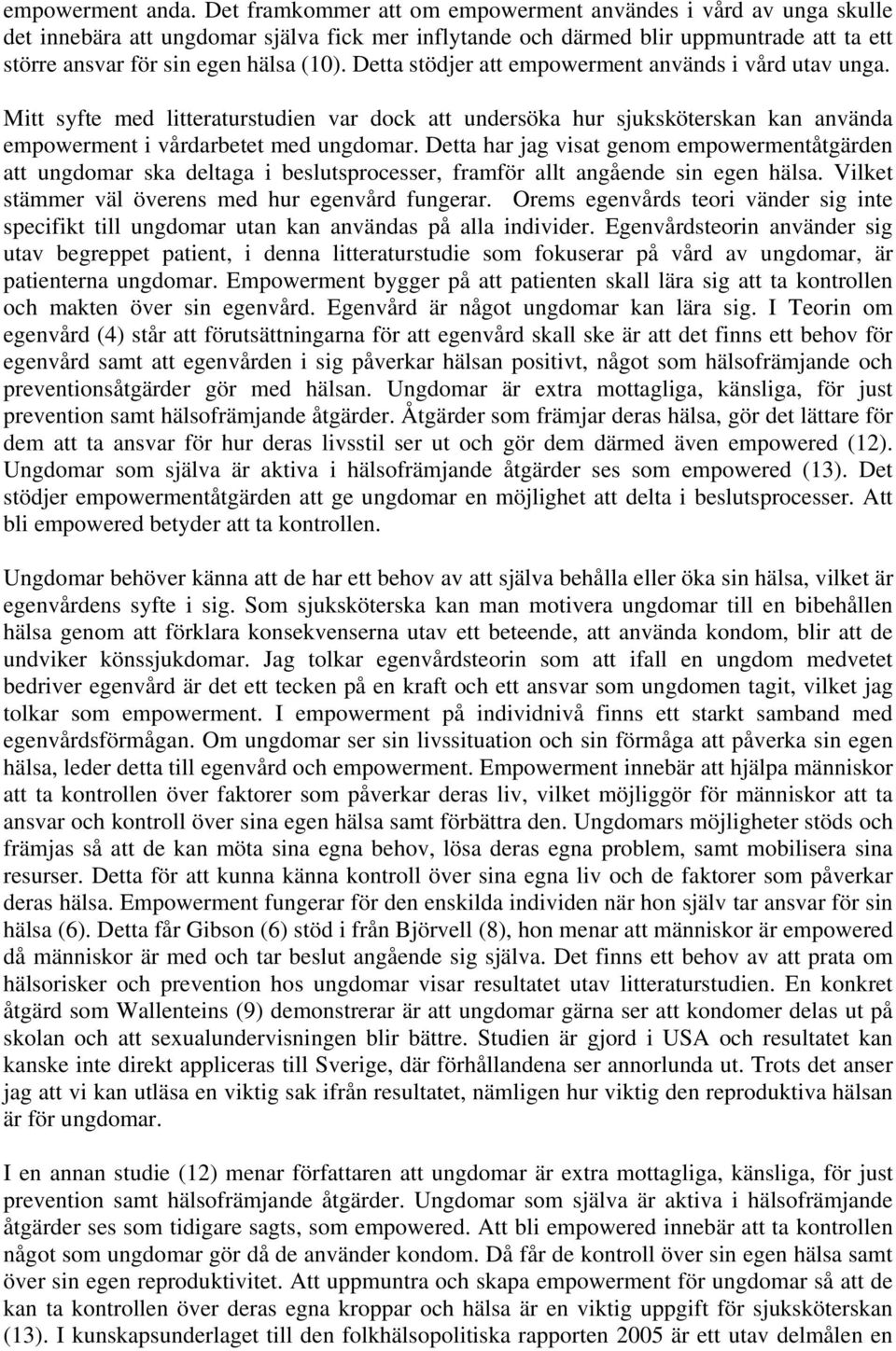 Detta stödjer att empowerment används i vård utav unga. Mitt syfte med litteraturstudien var dock att undersöka hur sjuksköterskan kan använda empowerment i vårdarbetet med ungdomar.