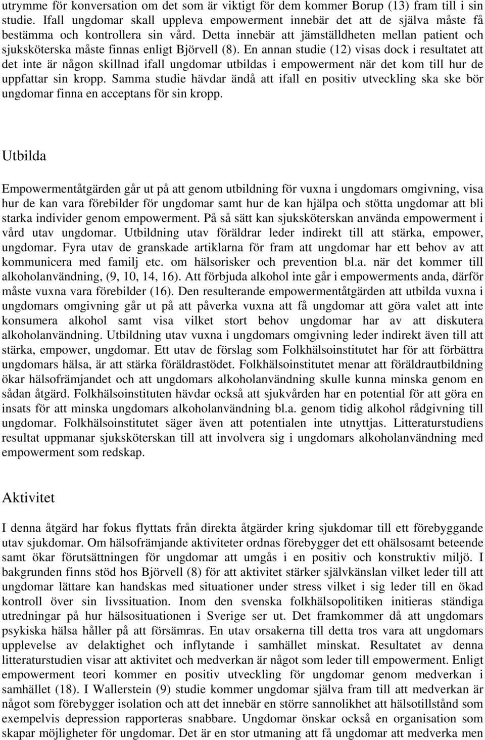 Detta innebär att jämställdheten mellan patient och sjuksköterska måste finnas enligt Björvell (8).
