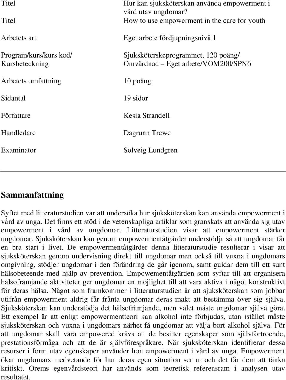 Sjuksköterskeprogrammet, 120 poäng/ Omvårdnad Eget arbete/vom200/spn6 10 poäng 19 sidor Kesia Strandell Dagrunn Trewe Solveig Lundgren Sammanfattning Syftet med litteraturstudien var att undersöka