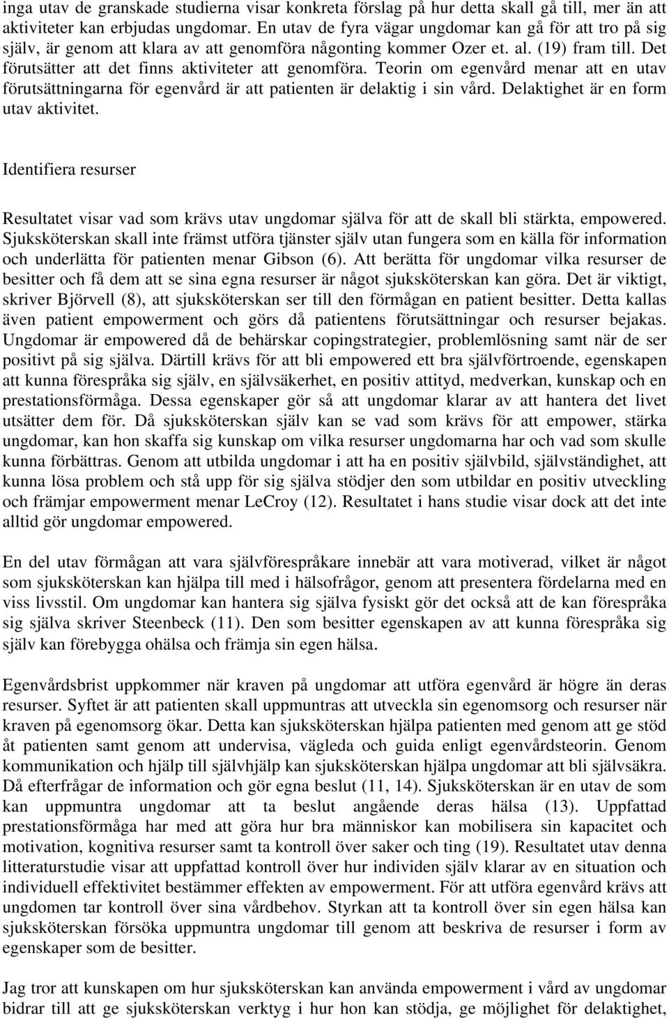 Det förutsätter att det finns aktiviteter att genomföra. Teorin om egenvård menar att en utav förutsättningarna för egenvård är att patienten är delaktig i sin vård.