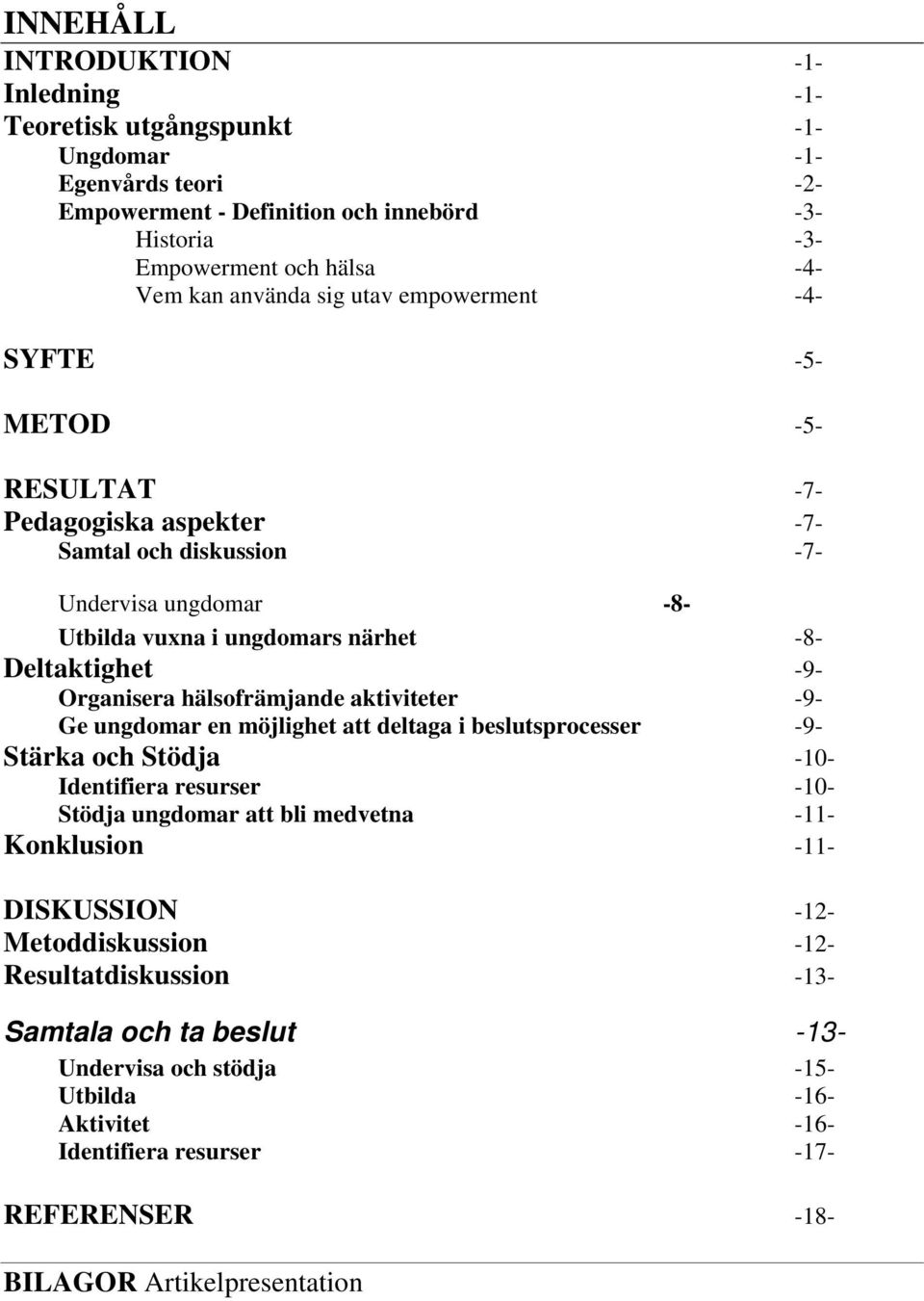 hälsofrämjande aktiviteter -9- Ge ungdomar en möjlighet att deltaga i beslutsprocesser -9- Stärka och Stödja -10- Identifiera resurser -10- Stödja ungdomar att bli medvetna -11- Konklusion -11-