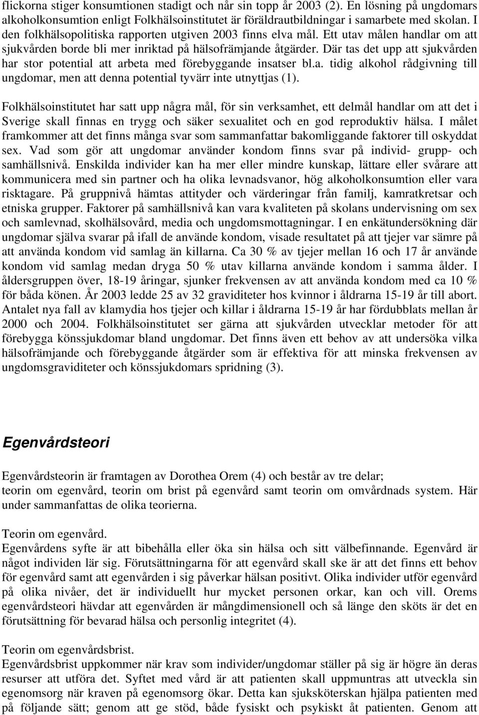 Där tas det upp att sjukvården har stor potential att arbeta med förebyggande insatser bl.a. tidig alkohol rådgivning till ungdomar, men att denna potential tyvärr inte utnyttjas (1).