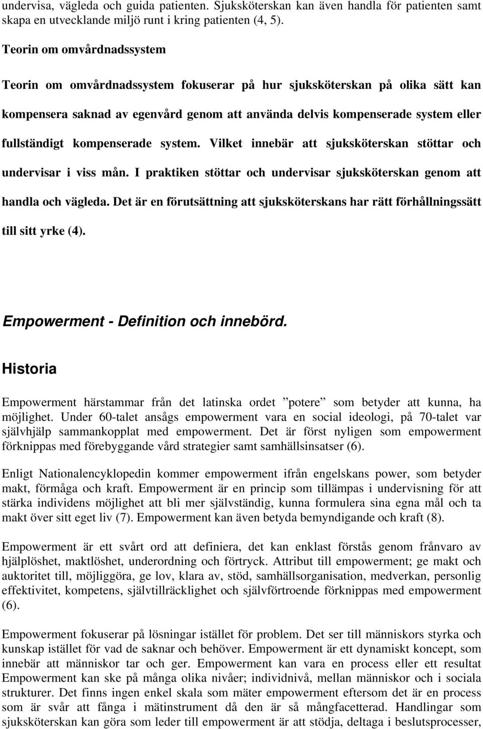 kompenserade system. Vilket innebär att sjuksköterskan stöttar och undervisar i viss mån. I praktiken stöttar och undervisar sjuksköterskan genom att handla och vägleda.