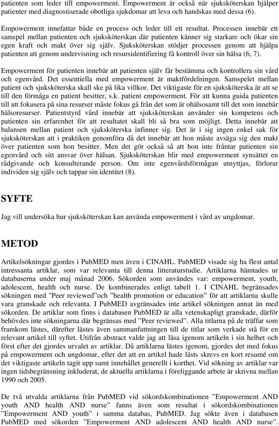Processen innebär ett samspel mellan patienten och sjuksköterskan där patienten känner sig starkare och ökar sin egen kraft och makt över sig själv.