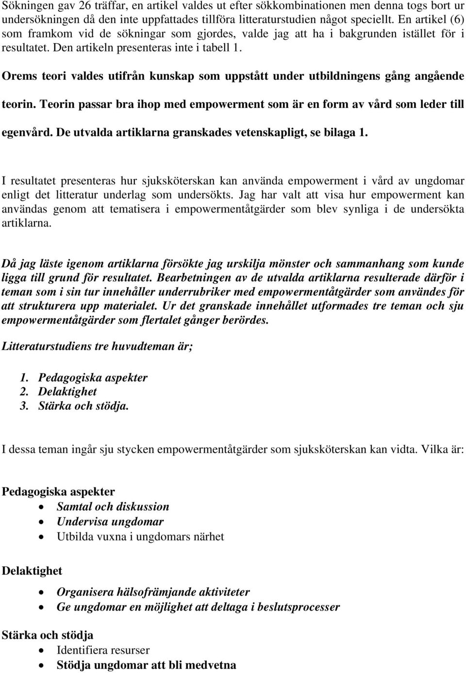 Orems teori valdes utifrån kunskap som uppstått under utbildningens gång angående teorin. Teorin passar bra ihop med empowerment som är en form av vård som leder till egenvård.