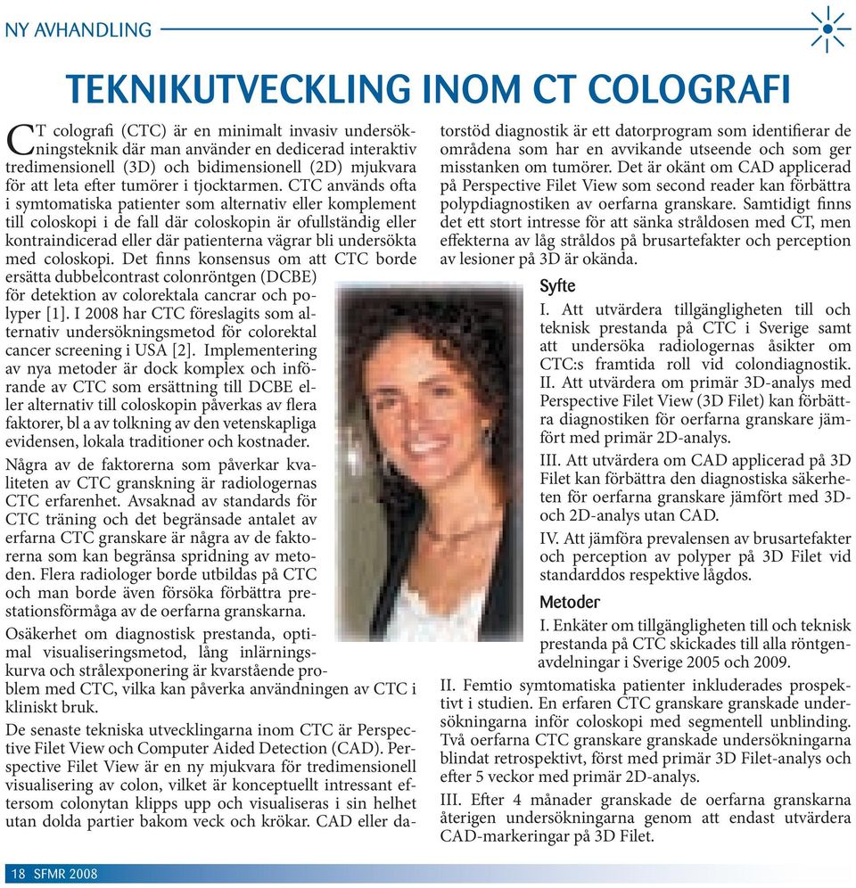 CTC används ofta i symtomatiska patienter som alternativ eller komplement till coloskopi i de fall där coloskopin är ofullständig eller kontraindicerad eller där patienterna vägrar bli undersökta med