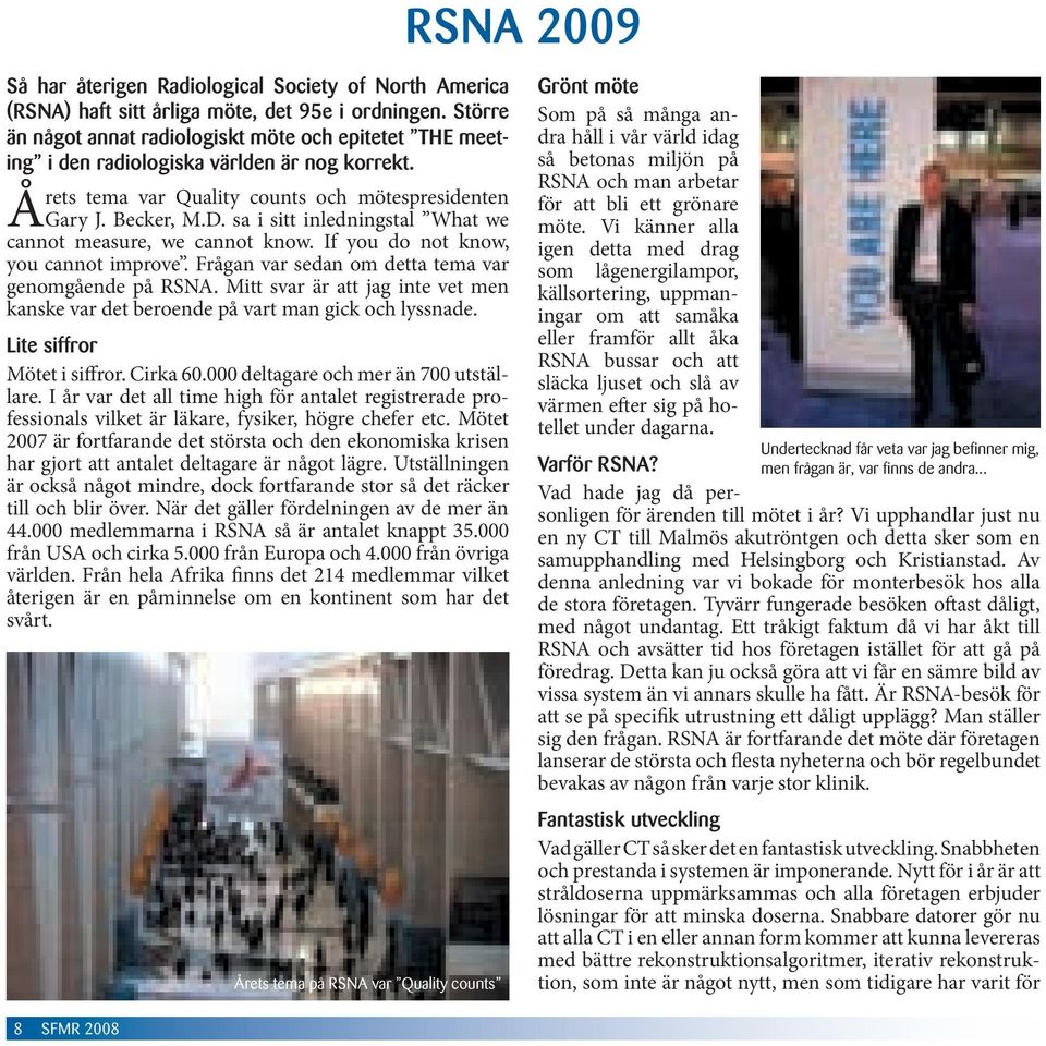sa i sitt inledningstal What we cannot measure, we cannot know. If you do not know, you cannot improve. Frågan var sedan om detta tema var genomgående på RSNA.