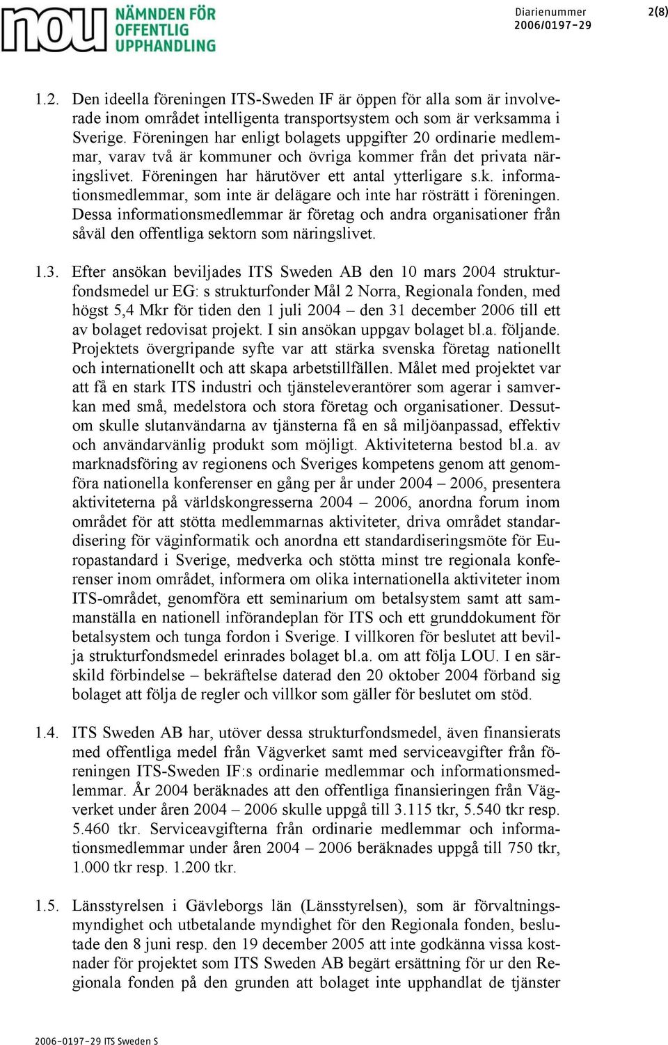 Dessa informationsmedlemmar är företag och andra organisationer från såväl den offentliga sektorn som näringslivet. 1.3.