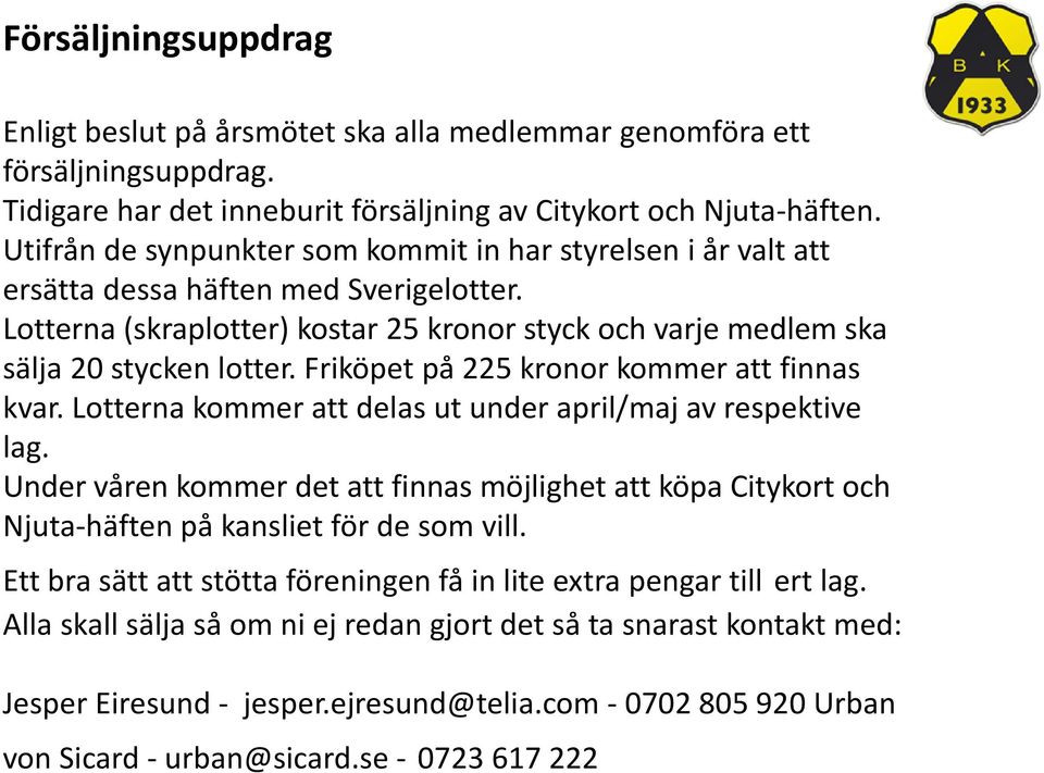 Friköpet på 225 kronor kommer att finnas kvar. Lotterna kommer att delas ut under april/maj av respektive lag.