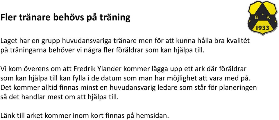 Vi kom överens om att Fredrik Ylander kommer lägga upp ett ark där föräldrar som kan hjälpa till kan fylla i de datum som man