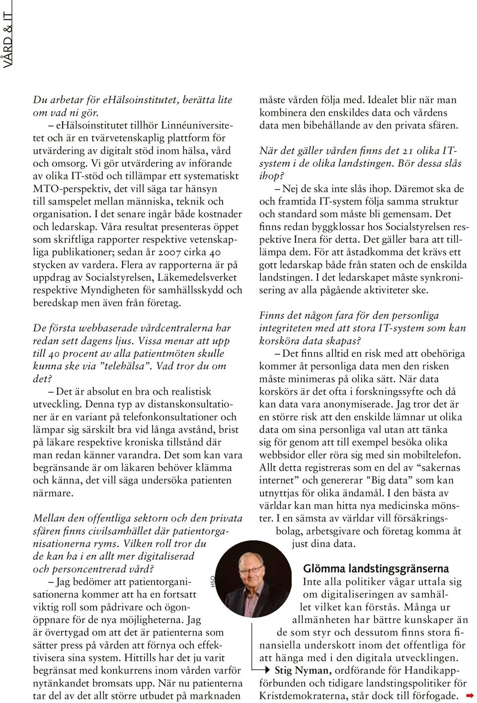Vi gör utvärdering av införande av olika IT-stöd och tillämpar ett systematiskt MTO-perspektiv, det vill säga tar hänsyn till samspelet mellan människa, teknik och organisation.