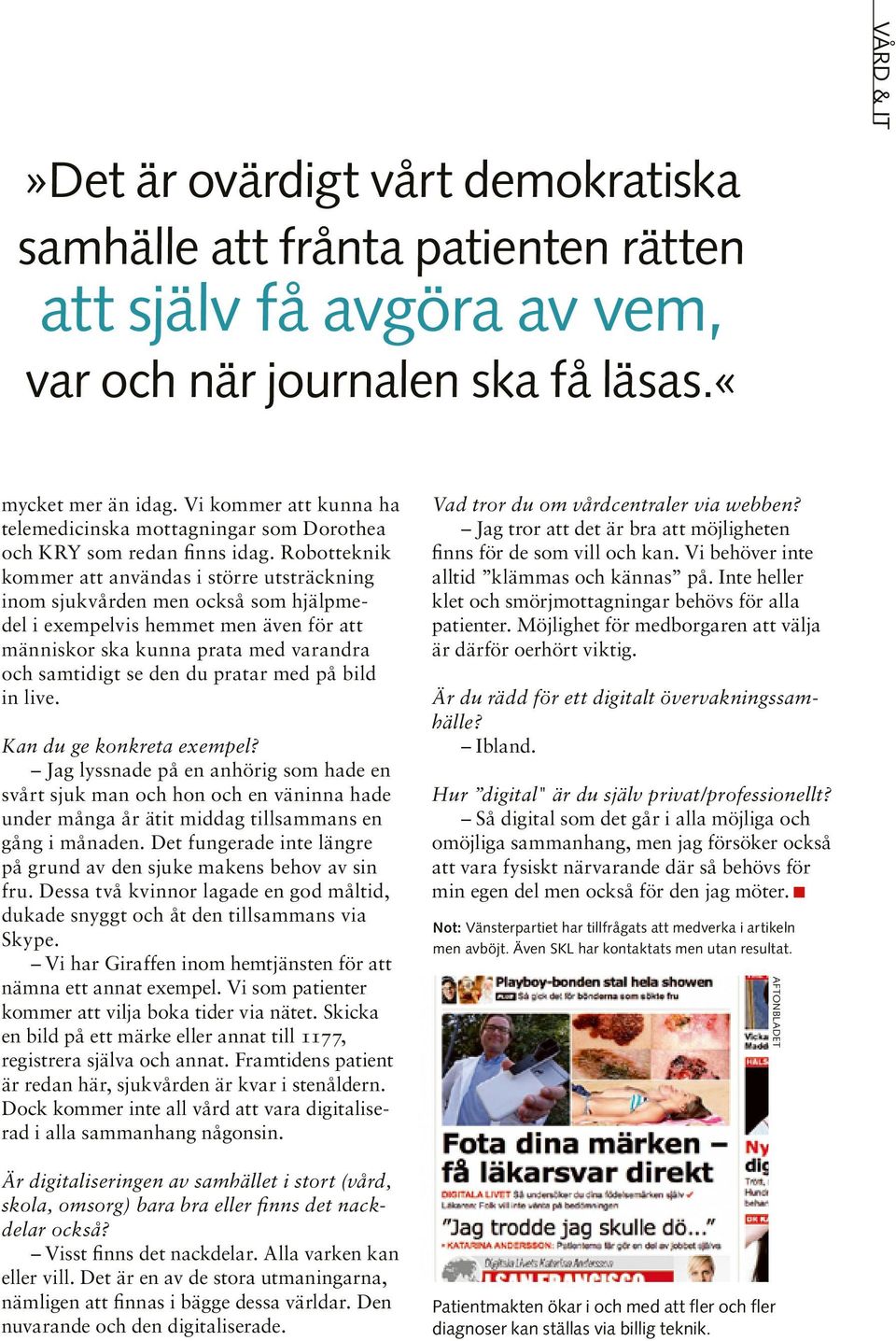 Robotteknik kommer att användas i större utsträckning inom sjukvården men också som hjälpmedel i exempelvis hemmet men även för att människor ska kunna prata med varandra och samtidigt se den du