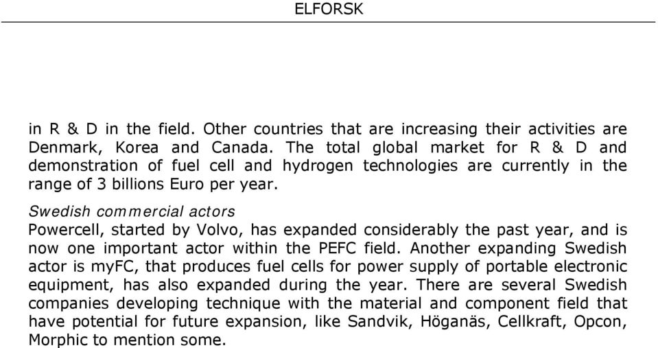 Swedish commercial actors Powercell, started by Volvo, has expanded considerably the past year, and is now one important actor within the PEFC field.