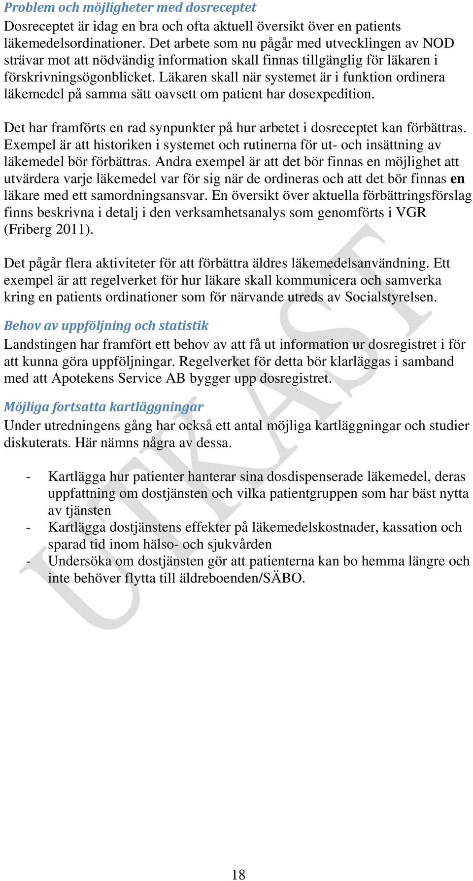 Läkaren skall när systemet är i funktion ordinera läkemedel på samma sätt oavsett om patient har dosexpedition. Det har framförts en rad synpunkter på hur arbetet i dosreceptet kan förbättras.