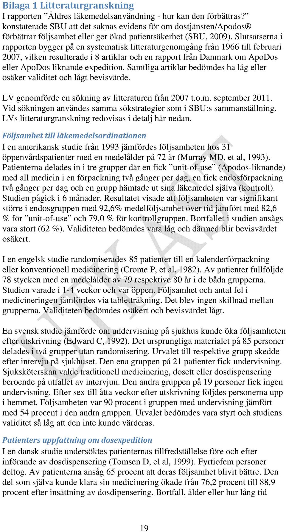 Slutsatserna i rapporten bygger på en systematisk litteraturgenomgång från 1966 till februari 2007, vilken resulterade i 8 artiklar och en rapport från Danmark om ApoDos eller ApoDos liknande