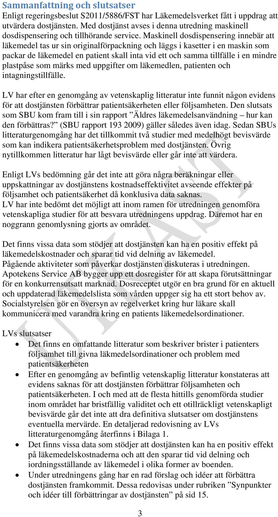 Maskinell dosdispensering innebär att läkemedel tas ur sin originalförpackning och läggs i kasetter i en maskin som packar de läkemedel en patient skall inta vid ett och samma tillfälle i en mindre